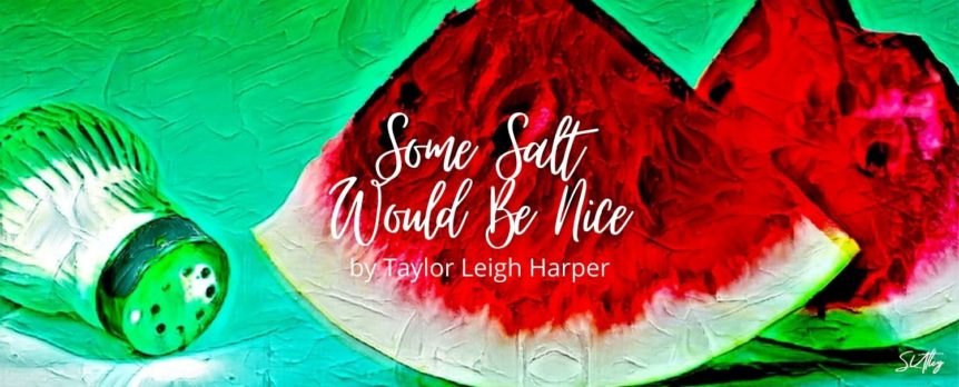 Some Salt Would Be Nice by Taylor Leigh Harper