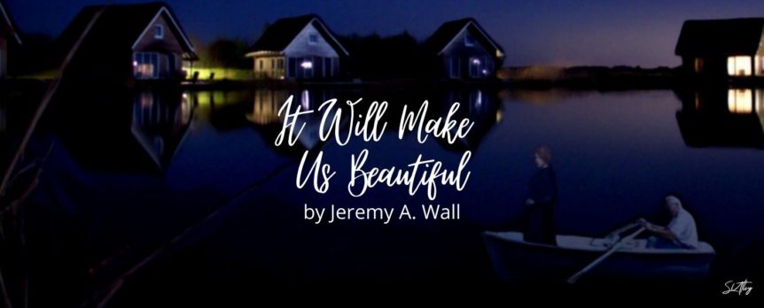 It Will Make Us Beautiful by Jeremy A. Wall