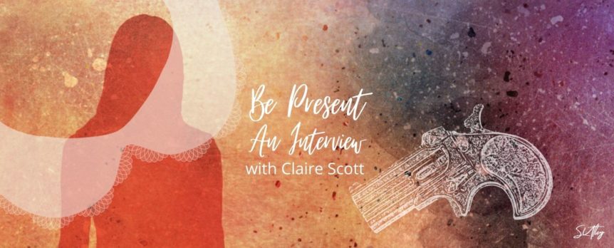 "Be Present" An Interview with Claire Scott
