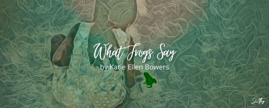 What Frogs Say by Katie Ellen Bowers