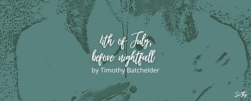 4th of July, before nightfall by Timothy Batchelder