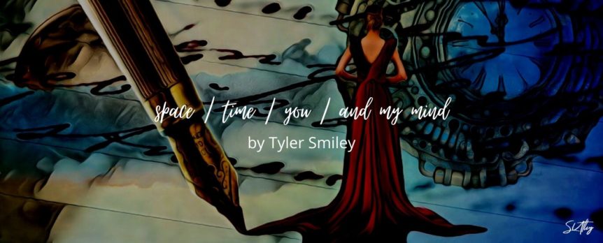 space / time / you / and my mind by Tyler Smiley